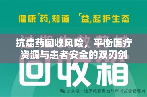北京抗癌药回收风险，平衡医疗资源与患者安全的双刃剑