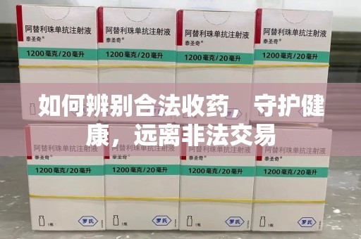 北京如何辨别合法收药，守护健康，远离非法交易