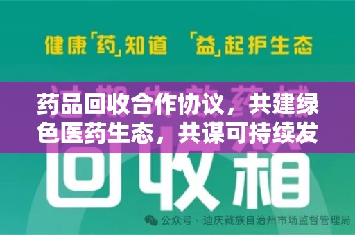 北京药品回收合作协议，共建绿色医药生态，共谋可持续发展未来