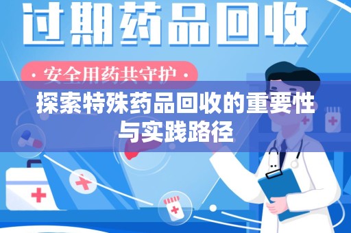 北京探索特殊药品回收的重要性与实践路径