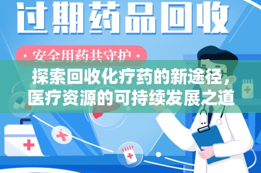 北京探索回收化疗药的新途径，医疗资源的可持续发展之道