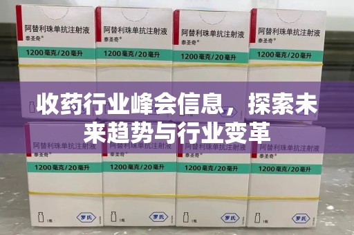 北京收药行业峰会信息，探索未来趋势与行业变革