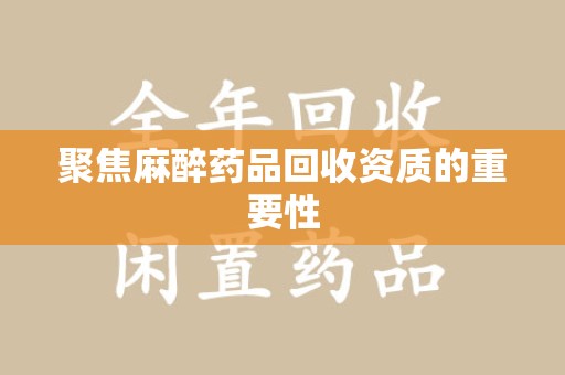 北京聚焦麻醉药品回收资质的重要性