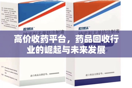 北京高价收药平台，药品回收行业的崛起与未来发展