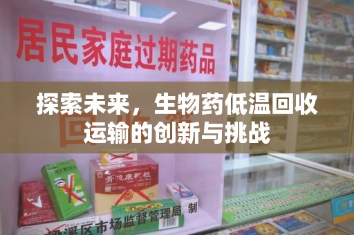 北京探索未来，生物药低温回收运输的创新与挑战