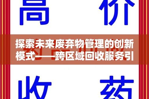 北京探索未来废弃物管理的创新模式——跨区域回收服务引领环保新趋势