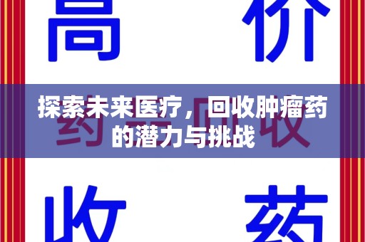 北京探索未来医疗，回收肿瘤药的潜力与挑战