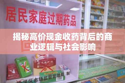 北京揭秘高价现金收药背后的商业逻辑与社会影响
